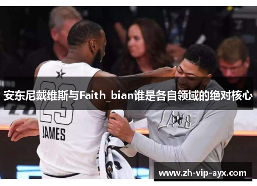 安东尼戴维斯与Faith_bian谁是各自领域的绝对核心