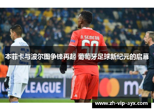 本菲卡与波尔图争锋再起 葡萄牙足球新纪元的启幕